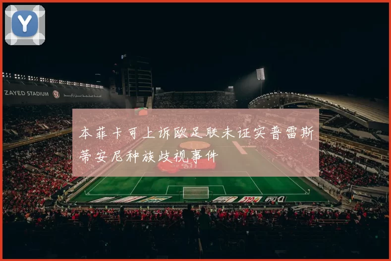 本菲卡可上诉欧足联未证实普雷斯蒂安尼种族歧视事件