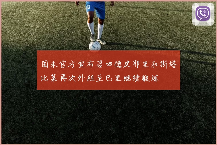 国米官方宣布召回德皮耶里和斯塔比莱再次外租至巴里继续锻炼